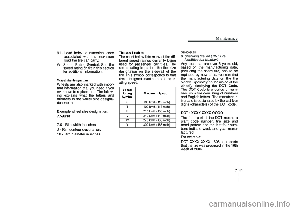 HYUNDAI GENESIS G80 2012 Owners Manual 741
Maintenance
91 - Load Index, a numerical codeassociated with the maximum
load the tire can carry.
W - Speed Rating Symbol. See the
speed rating chart in this section
for additional information. HYUNDAI GENESIS G80 2012 Owners Manual 741
Maintenance
91 - Load Index, a numerical codeassociated with the maximum
load the tire can carry.
W - Speed Rating Symbol. See the
speed rating chart in this section
for additional information.
