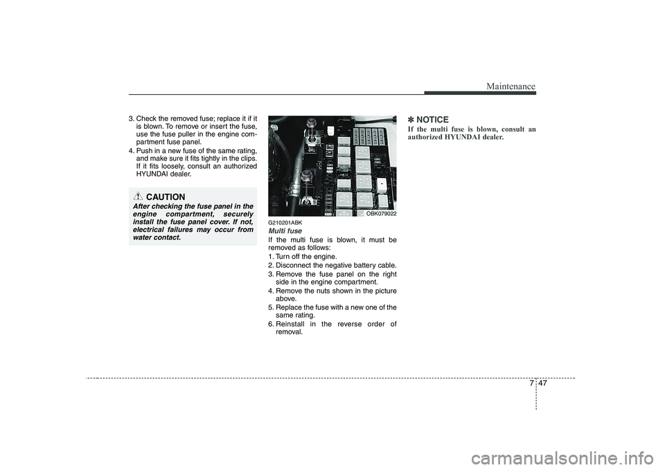 HYUNDAI GENESIS G80 2012 Owners Manual 747
Maintenance
3. Check the removed fuse; replace it if itis blown. To remove or insert the fuse, use the fuse puller in the engine com-
partment fuse panel.
4. Push in a new fuse of the same rating, HYUNDAI GENESIS G80 2012 Owners Manual 747
Maintenance
3. Check the removed fuse; replace it if itis blown. To remove or insert the fuse, use the fuse puller in the engine com-
partment fuse panel.
4. Push in a new fuse of the same rating,
