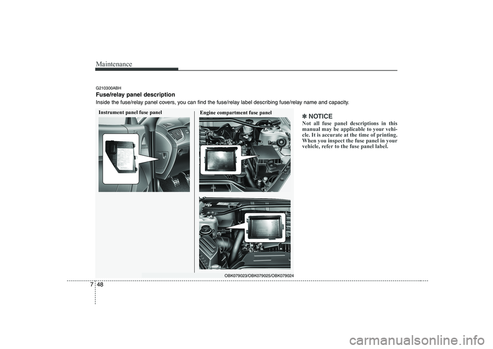 HYUNDAI GENESIS G80 2012 Owners Manual Maintenance
48
7
✽✽
NOTICE
Not all fuse panel descriptions in this
manual may be applicable to your vehi-cle. It is accurate at the time of printing.When you inspect the fuse panel in your
vehicl HYUNDAI GENESIS G80 2012 Owners Manual Maintenance
48
7
✽✽
NOTICE
Not all fuse panel descriptions in this
manual may be applicable to your vehi-cle. It is accurate at the time of printing.When you inspect the fuse panel in your
vehicl