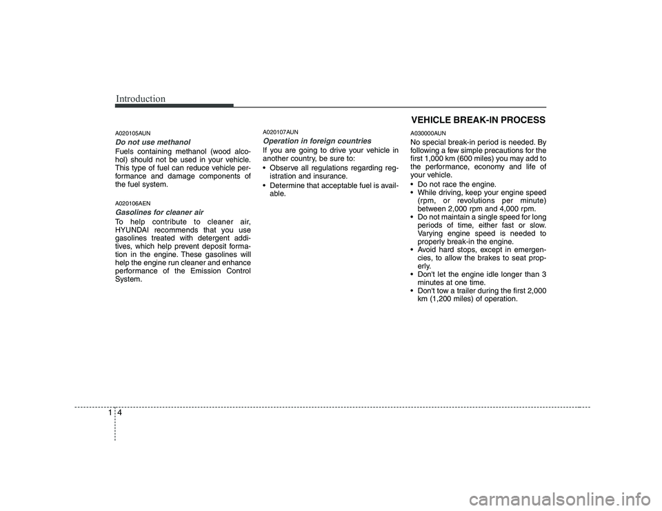 HYUNDAI GENESIS G80 2012  Owners Manual Introduction
4
1
A020105AUN
Do not use methanol
Fuels containing methanol (wood alco- 
hol) should not be used in your vehicle.
This type of fuel can reduce vehicle per-
formance and damage components