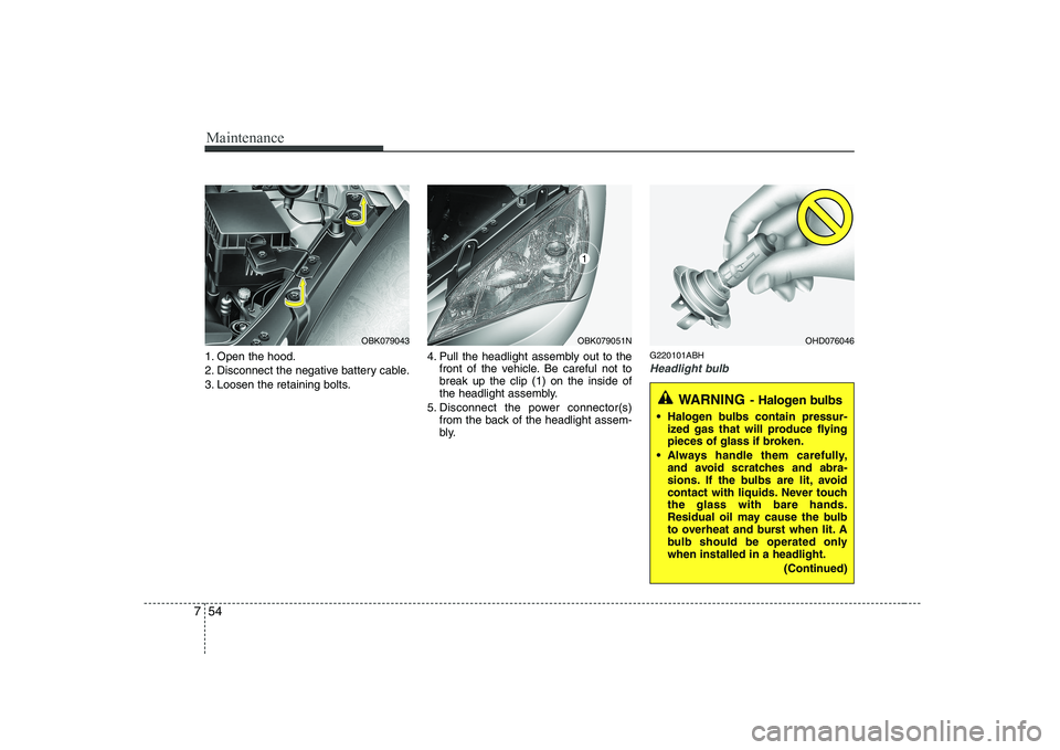 HYUNDAI GENESIS G80 2012 Owners Manual Maintenance
54
7
1. Open the hood.
2. Disconnect the negative battery cable.
3. Loosen the retaining bolts. 4. Pull the headlight assembly out to the
front of the vehicle. Be careful not to break up HYUNDAI GENESIS G80 2012 Owners Manual Maintenance
54
7
1. Open the hood.
2. Disconnect the negative battery cable.
3. Loosen the retaining bolts. 4. Pull the headlight assembly out to the
front of the vehicle. Be careful not to break up