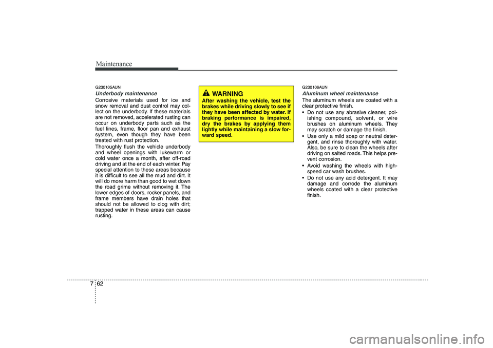 HYUNDAI GENESIS G80 2012 Owners Manual Maintenance
62
7
G230105AUN
Underbody maintenance
Corrosive materials used for ice and
snow removal and dust control may col-
lect on the underbody. If these materials
are not removed, accelerated ru HYUNDAI GENESIS G80 2012 Owners Manual Maintenance
62
7
G230105AUN
Underbody maintenance
Corrosive materials used for ice and
snow removal and dust control may col-
lect on the underbody. If these materials
are not removed, accelerated ru