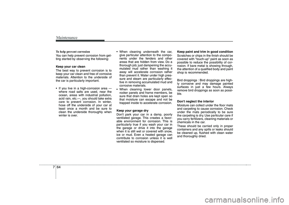 HYUNDAI GENESIS G80 2012 Owners Manual Maintenance
64
7
To help prevent corrosion
You can help prevent corrosion from get-
ting started by observing the following:
Keep your car clean
The best way to prevent corrosion is to
keep your HYUNDAI GENESIS G80 2012 Owners Manual Maintenance
64
7
To help prevent corrosion
You can help prevent corrosion from get-
ting started by observing the following:
Keep your car clean
The best way to prevent corrosion is to
keep your