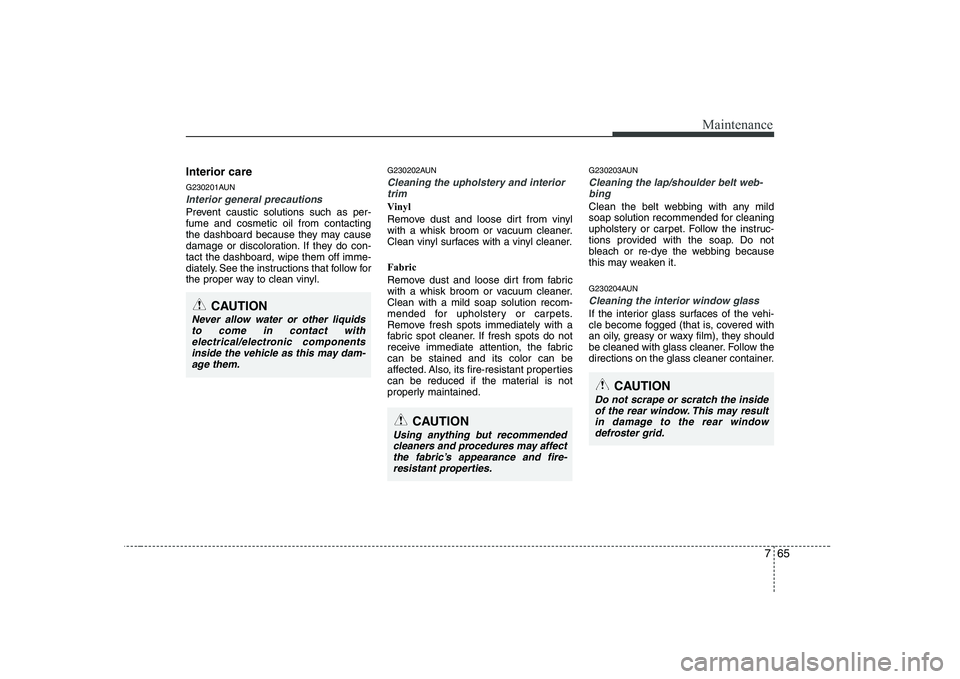 HYUNDAI GENESIS G80 2012 Owners Manual 765
Maintenance
Interior care
G230201AUN
Interior general precautions
Prevent caustic solutions such as per- fume and cosmetic oil from contacting
the dashboard because they may cause
damage or disc HYUNDAI GENESIS G80 2012 Owners Manual 765
Maintenance
Interior care
G230201AUN
Interior general precautions
Prevent caustic solutions such as per- fume and cosmetic oil from contacting
the dashboard because they may cause
damage or disc