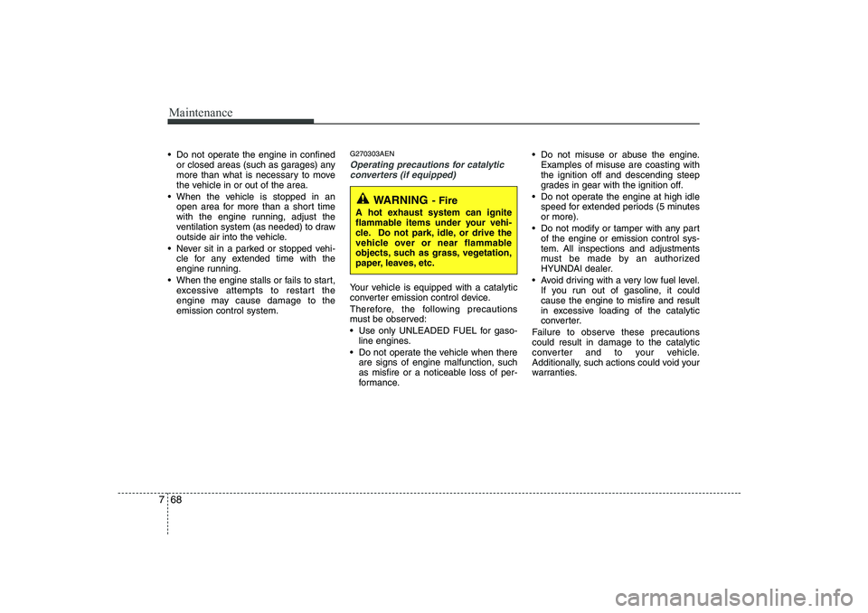 HYUNDAI GENESIS G80 2012 Owners Manual Maintenance
68
7
Do not operate the engine in confined
or closed areas (such as garages) any
more than what is necessary to move
the vehicle in or out of the area.
When the vehicle is stopped in an HYUNDAI GENESIS G80 2012 Owners Manual Maintenance
68
7
Do not operate the engine in confined
or closed areas (such as garages) any
more than what is necessary to move
the vehicle in or out of the area.
When the vehicle is stopped in an