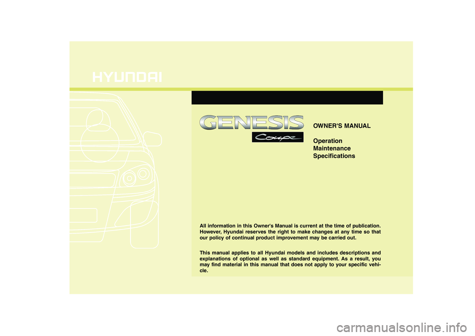 HYUNDAI GENESIS G80 2012 Owners Manual OWNERS MANUAL Operation MaintenanceSpecifications
All information in this Owners Manual is current at the time of publication.
However, Hyundai reserves the right to make changes at any time so tha HYUNDAI GENESIS G80 2012 Owners Manual OWNERS MANUAL Operation MaintenanceSpecifications
All information in this Owners Manual is current at the time of publication.
However, Hyundai reserves the right to make changes at any time so tha