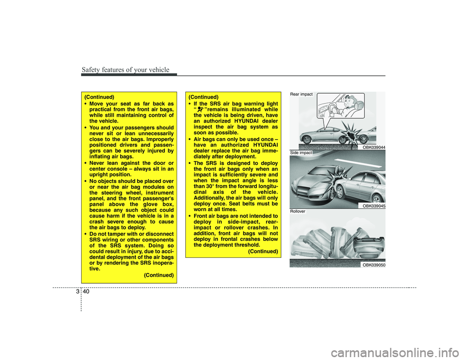 HYUNDAI GENESIS G80 2012 Service Manual Safety features of your vehicle
40
3
(Continued) 
 Move your seat as far back as
practical from the front air bags, 
while still maintaining control of
the vehicle.
 You and your passengers should nev