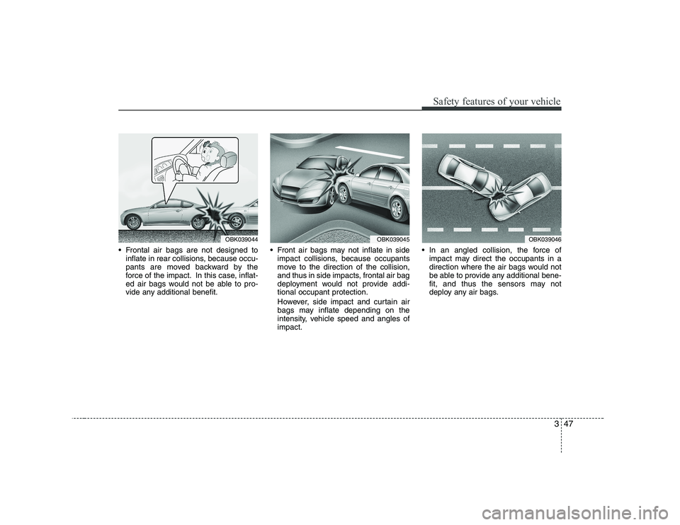 HYUNDAI GENESIS G80 2012 Workshop Manual 347
Safety features of your vehicle
 Frontal air bags are not designed toinflate in rear collisions, because occu- 
pants are moved backward by the
force of the impact. In this case, inflat-
ed air ba