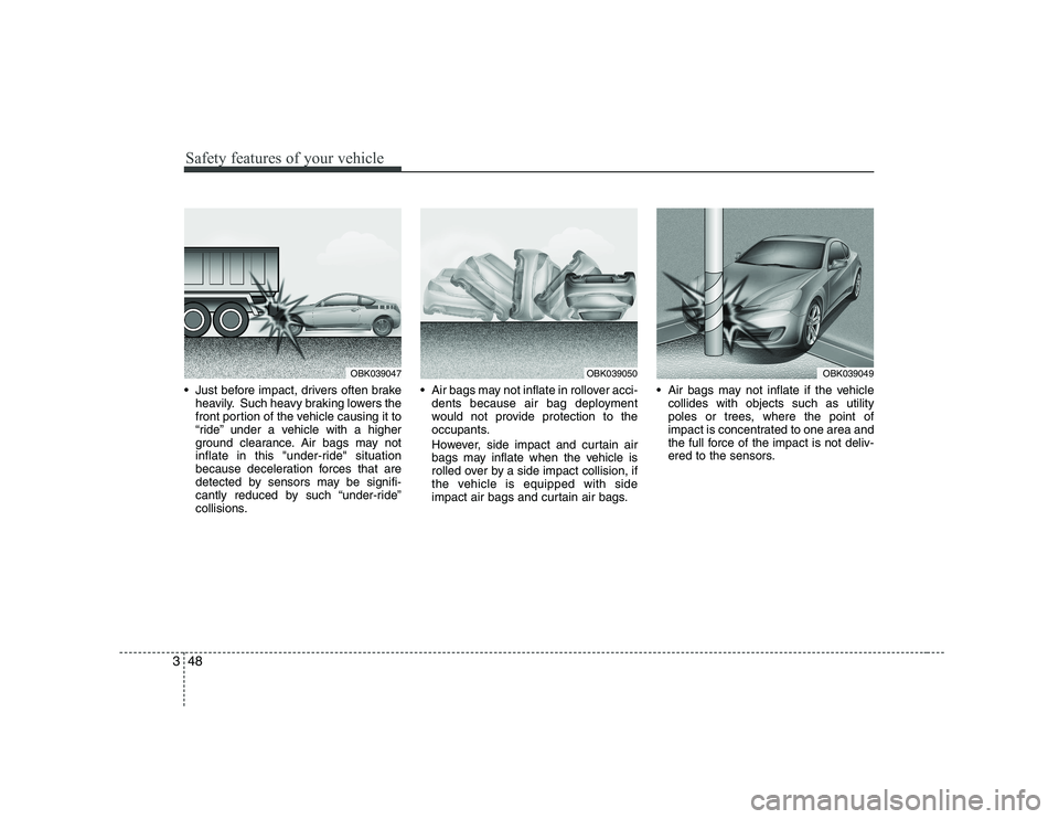 HYUNDAI GENESIS G80 2012 Workshop Manual Safety features of your vehicle
48
3
 Just before impact, drivers often brake
heavily. Such heavy braking lowers the 
front portion of the vehicle causing it to
“ride” under a vehicle with a highe