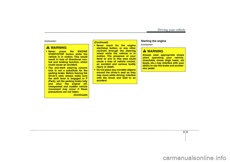 HYUNDAI GENESIS G80 2011 Owners Manual 59
Driving your vehicle
E030205ABHStarting the engine E040000ABH
WARNING
Never press the ENGINE START/STOP button while the
vehicle is in motion. This wouldresult in loss of directional con-
trol an HYUNDAI GENESIS G80 2011 Owners Manual 59
Driving your vehicle
E030205ABHStarting the engine E040000ABH
WARNING
Never press the ENGINE START/STOP button while the
vehicle is in motion. This wouldresult in loss of directional con-
trol an