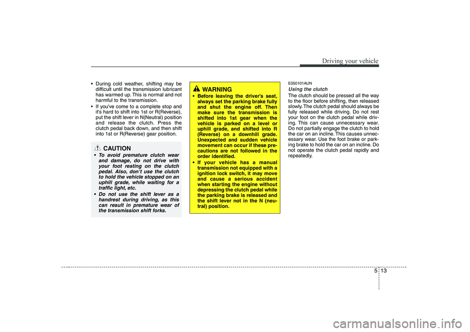 HYUNDAI GENESIS G80 2011 Owners Manual 513
Driving your vehicle
During cold weather, shifting may bedifficult until the transmission lubricant
has warmed up. This is normal and not
harmful to the transmission.
If youve come to a comple HYUNDAI GENESIS G80 2011 Owners Manual 513
Driving your vehicle
During cold weather, shifting may bedifficult until the transmission lubricant
has warmed up. This is normal and not
harmful to the transmission.
If youve come to a comple