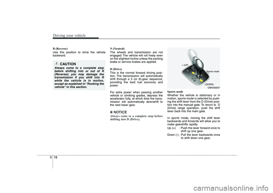 HYUNDAI GENESIS G80 2011 Owners Manual Driving your vehicle
18
5
R (Reverse)
Use this position to drive the vehicle
backward. N (Neutral)
The wheels and transmission are not
engaged. The vehicle will roll freely even
on the slightest i HYUNDAI GENESIS G80 2011 Owners Manual Driving your vehicle
18
5
R (Reverse)
Use this position to drive the vehicle
backward. N (Neutral)
The wheels and transmission are not
engaged. The vehicle will roll freely even
on the slightest i
