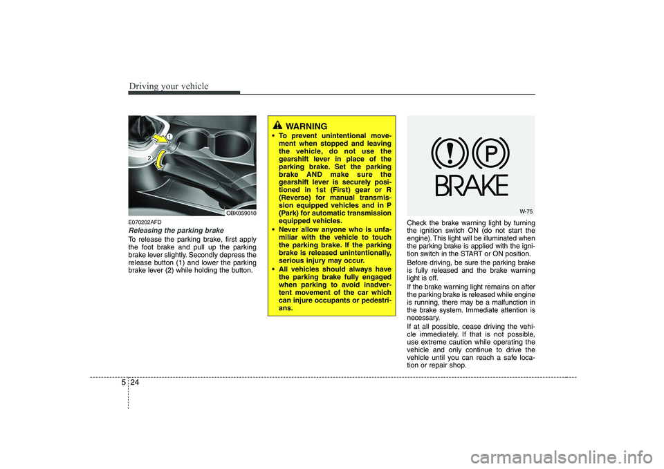 HYUNDAI GENESIS G80 2011 Owners Manual Driving your vehicle
24
5
E070202AFD
Releasing the parking brake
To release the parking brake, first apply
the foot brake and pull up the parking
brake lever slightly. Secondly depress the
release bu HYUNDAI GENESIS G80 2011 Owners Manual Driving your vehicle
24
5
E070202AFD
Releasing the parking brake
To release the parking brake, first apply
the foot brake and pull up the parking
brake lever slightly. Secondly depress the
release bu