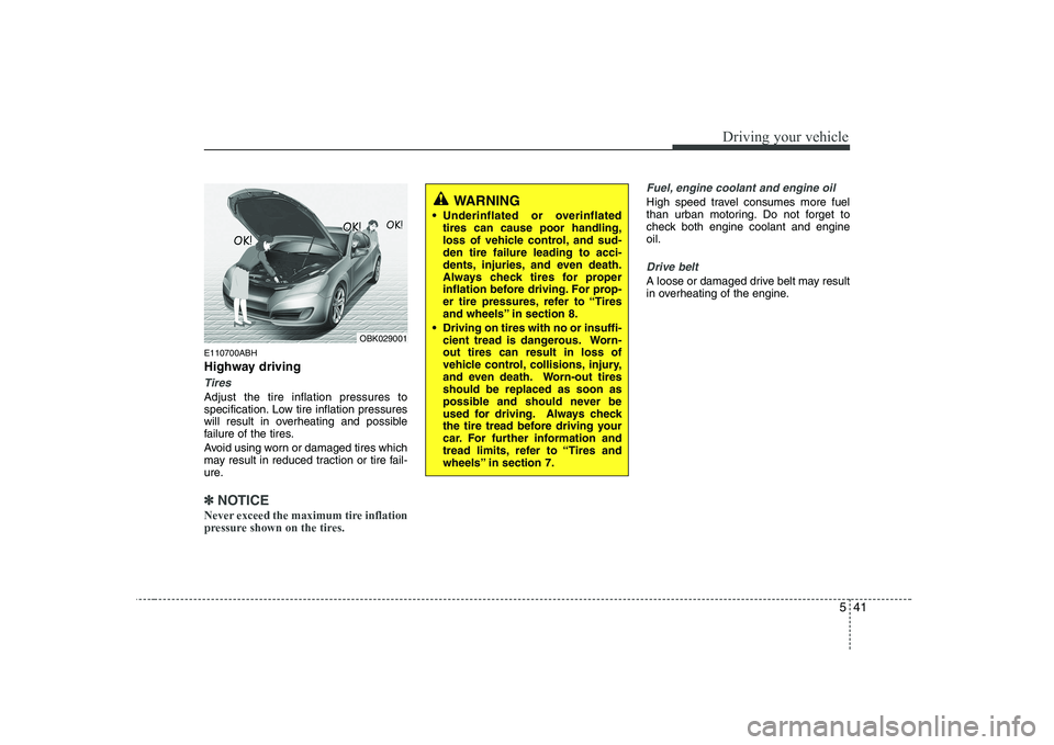 HYUNDAI GENESIS G80 2011 Owners Manual 541
Driving your vehicle
E110700ABH
Highway driving
Tires
Adjust the tire inflation pressures to
specification. Low tire inflation pressures
will result in overheating and possible
failure of the ti HYUNDAI GENESIS G80 2011 Owners Manual 541
Driving your vehicle
E110700ABH
Highway driving
Tires
Adjust the tire inflation pressures to
specification. Low tire inflation pressures
will result in overheating and possible
failure of the ti