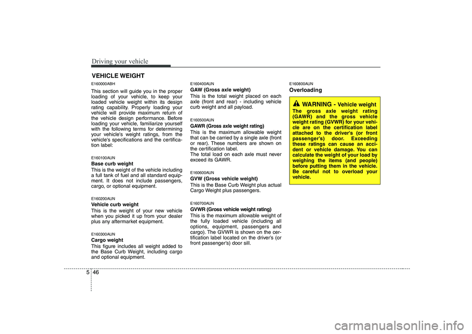 HYUNDAI GENESIS G80 2011 Owners Manual Driving your vehicle
46
5
E160000ABH
This section will guide you in the proper
loading of your vehicle, to keep your
loaded vehicle weight within its design
rating capability. Properly loading your
HYUNDAI GENESIS G80 2011 Owners Manual Driving your vehicle
46
5
E160000ABH
This section will guide you in the proper
loading of your vehicle, to keep your
loaded vehicle weight within its design
rating capability. Properly loading your