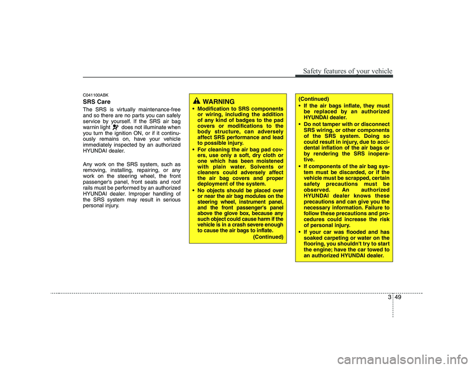 HYUNDAI GENESIS G80 2011 Workshop Manual 349
Safety features of your vehicle
C041100ABK SRS Care
The SRS is virtually maintenance-free
and so there are no parts you can safely
service by yourself. If the SRS air bag
warnin light does not HYUNDAI GENESIS G80 2011 Workshop Manual 349
Safety features of your vehicle
C041100ABK SRS Care
The SRS is virtually maintenance-free
and so there are no parts you can safely
service by yourself. If the SRS air bag
warnin light does not