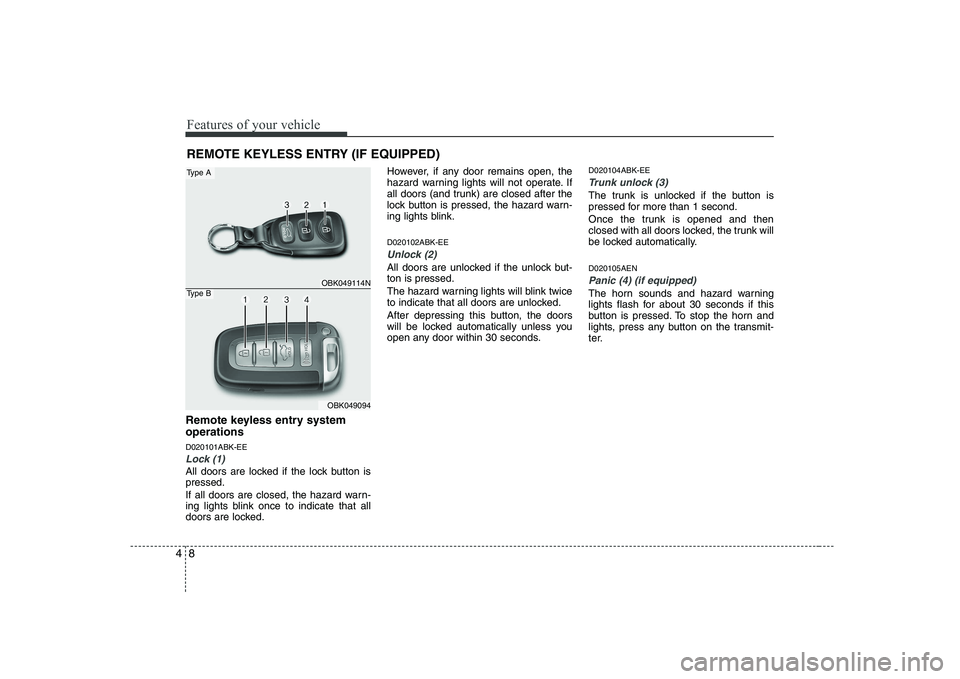 HYUNDAI GENESIS G80 2011  Owners Manual Features of your vehicle
8
4
Remote keyless entry system operations D020101ABK-EE
Lock (1)
All doors are locked if the lock button is pressed. 
If all doors are closed, the hazard warn- 
ing lights bl