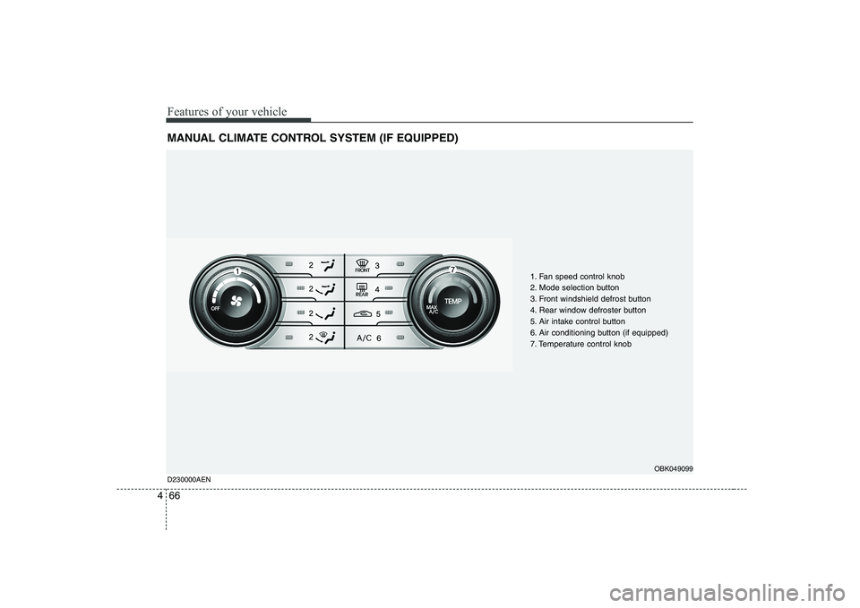 HYUNDAI GENESIS G80 2010 Owners Manual Features of your vehicle
66
4
MANUAL CLIMATE CONTROL SYSTEM (IF EQUIPPED)
1. Fan speed control knob
2. Mode selection button
3. Front windshield defrost button
4. Rear window defroster button
5. Air HYUNDAI GENESIS G80 2010 Owners Manual Features of your vehicle
66
4
MANUAL CLIMATE CONTROL SYSTEM (IF EQUIPPED)
1. Fan speed control knob
2. Mode selection button
3. Front windshield defrost button
4. Rear window defroster button
5. Air
