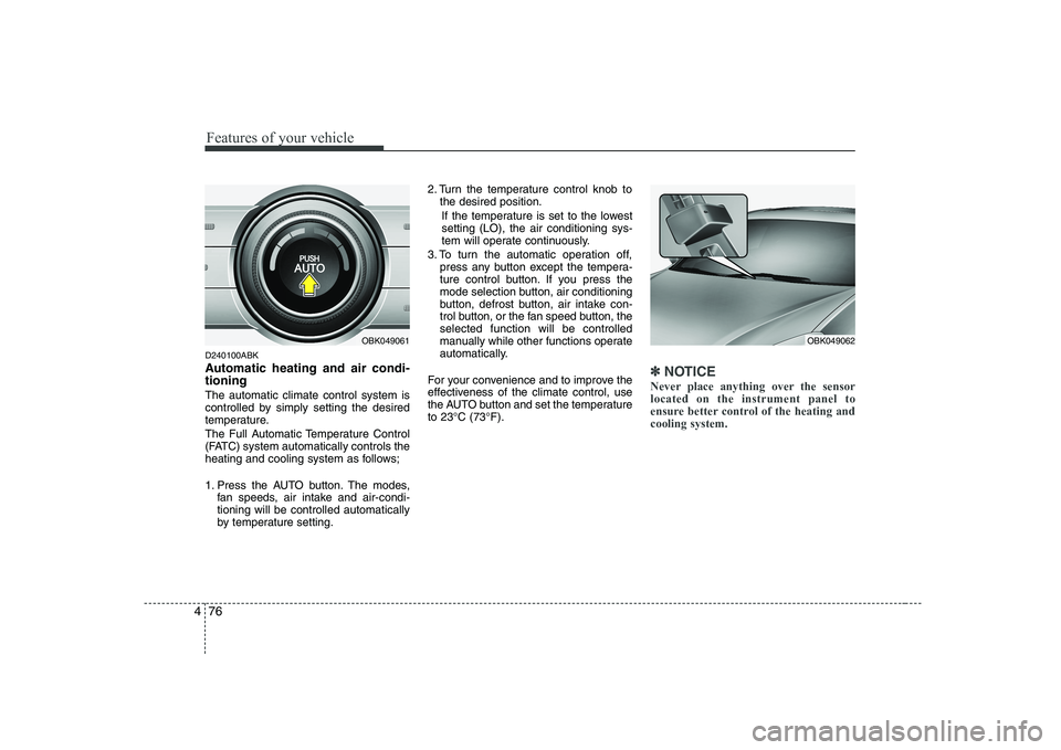 HYUNDAI GENESIS G80 2010  Owners Manual Features of your vehicle
76
4
D240100ABK 
Automatic heating and air condi- tioning The automatic climate control system is 
controlled by simply setting the desired
temperature. 
The Full Automatic Te