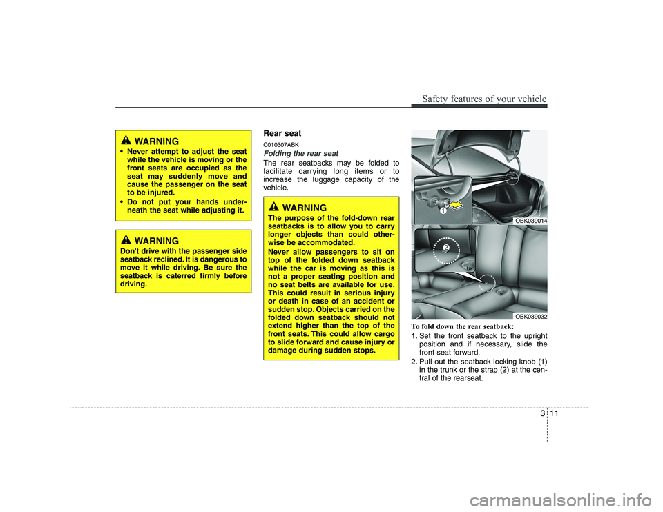 HYUNDAI GENESIS G80 2010 Owners Manual 311
Safety features of your vehicle
Rear seat C010307ABK
Folding the rear seat
The rear seatbacks may be folded to
facilitate carrying long items or toincrease the luggage capacity of the
vehicle.To HYUNDAI GENESIS G80 2010 Owners Manual 311
Safety features of your vehicle
Rear seat C010307ABK
Folding the rear seat
The rear seatbacks may be folded to
facilitate carrying long items or toincrease the luggage capacity of the
vehicle.To
