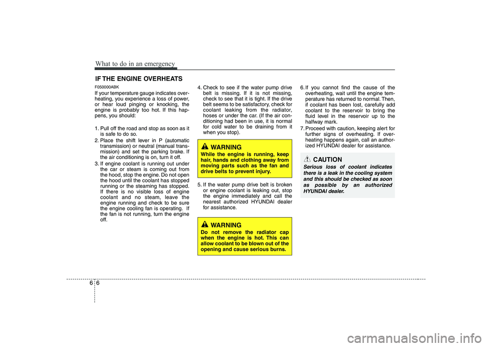 HYUNDAI GENESIS G80 2010 Owners Manual What to do in an emergency
6
6
IF THE ENGINE OVERHEATS
F050000ABK
If your temperature gauge indicates over-
heating, you experience a loss of power,
or hear loud pinging or knocking, the
engine is p HYUNDAI GENESIS G80 2010 Owners Manual What to do in an emergency
6
6
IF THE ENGINE OVERHEATS
F050000ABK
If your temperature gauge indicates over-
heating, you experience a loss of power,
or hear loud pinging or knocking, the
engine is p