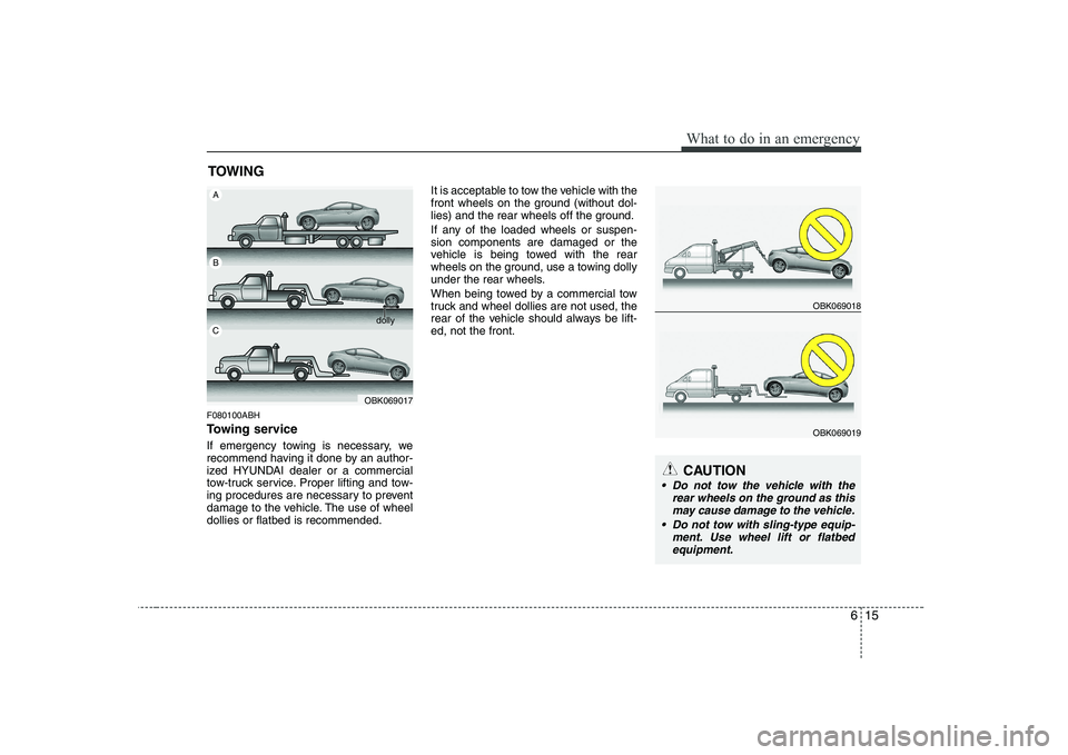 HYUNDAI GENESIS G80 2010  Owners Manual 615
What to do in an emergency
TOWING
F080100ABH 
Towing service 
If emergency towing is necessary, we 
recommend having it done by an author-
ized HYUNDAI dealer or a commercial
tow-truck service. Pr