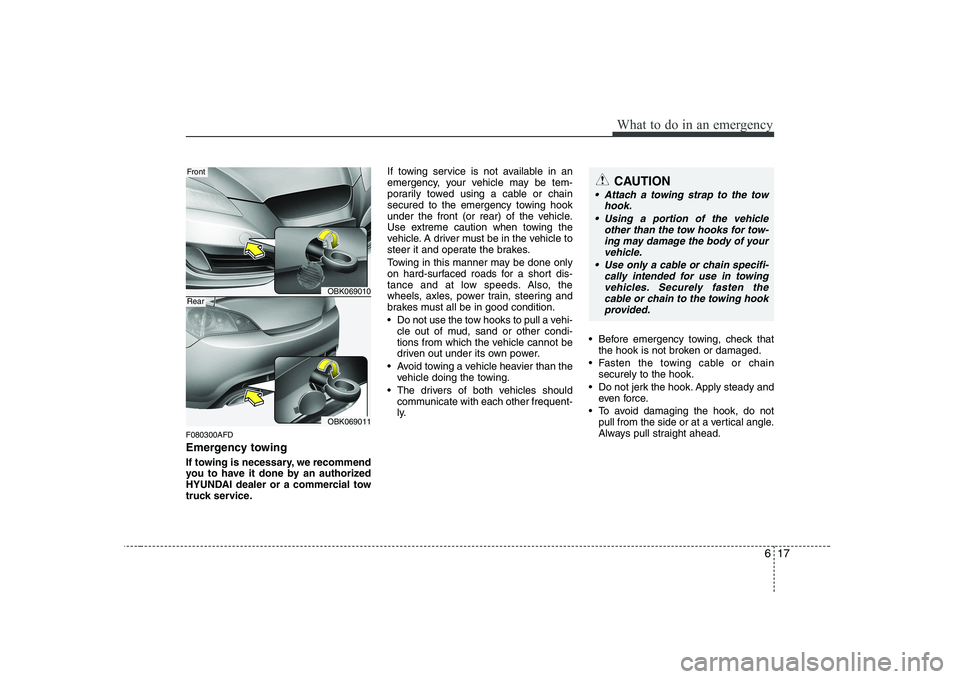 HYUNDAI GENESIS G80 2010  Owners Manual 617
What to do in an emergency
F080300AFD 
Emergency towing 
If towing is necessary, we recommend 
you to have it done by an authorized
HYUNDAI dealer or a commercial tow
truck service.If towing servi