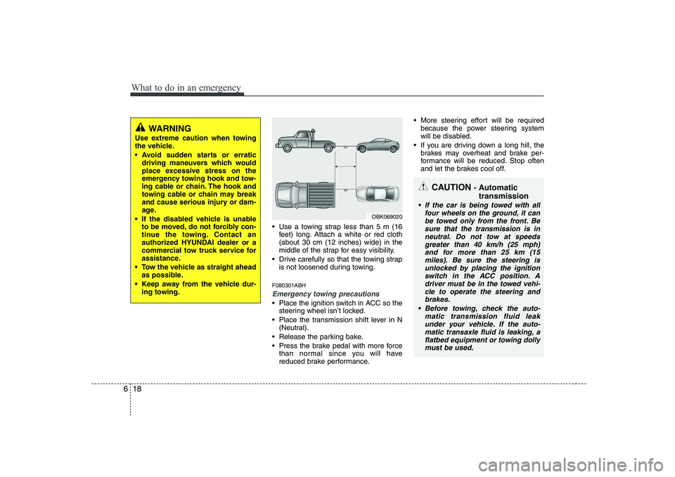 HYUNDAI GENESIS G80 2010  Owners Manual What to do in an emergency
18
6
 Use a towing strap less than 5 m (16
feet) long. Attach a white or red cloth (about 30 cm (12 inches) wide) in the
middle of the strap for easy visibility.
 Drive care