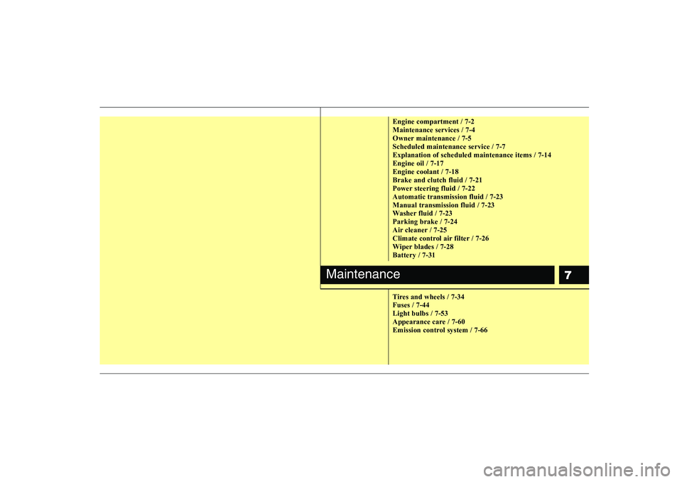 HYUNDAI GENESIS G80 2010 Owners Manual 7
Engine compartment / 7-2 Maintenance services / 7-4
Owner maintenance / 7-5Scheduled maintenance service / 7-7Explanation of scheduled maintenance items / 7-14Engine oil / 7-17Engine coolant / 7-18B HYUNDAI GENESIS G80 2010 Owners Manual 7
Engine compartment / 7-2 Maintenance services / 7-4
Owner maintenance / 7-5Scheduled maintenance service / 7-7Explanation of scheduled maintenance items / 7-14Engine oil / 7-17Engine coolant / 7-18B