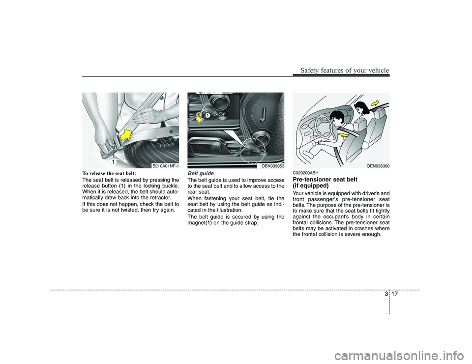 HYUNDAI GENESIS G80 2010 Owners Manual 317
Safety features of your vehicle
To release the seat belt:
The seat belt is released by pressing the
release button (1) in the locking buckle.When it is released, the belt should auto-
matically HYUNDAI GENESIS G80 2010 Owners Manual 317
Safety features of your vehicle
To release the seat belt:
The seat belt is released by pressing the
release button (1) in the locking buckle.When it is released, the belt should auto-
matically