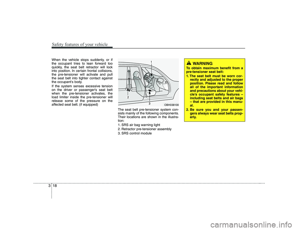 HYUNDAI GENESIS G80 2010 Owners Manual Safety features of your vehicle
18
3
When the vehicle stops suddenly, or if
the occupant tries to lean forward too
quickly, the seat belt retractor will lock
into position. In certain frontal collisi HYUNDAI GENESIS G80 2010 Owners Manual Safety features of your vehicle
18
3
When the vehicle stops suddenly, or if
the occupant tries to lean forward too
quickly, the seat belt retractor will lock
into position. In certain frontal collisi