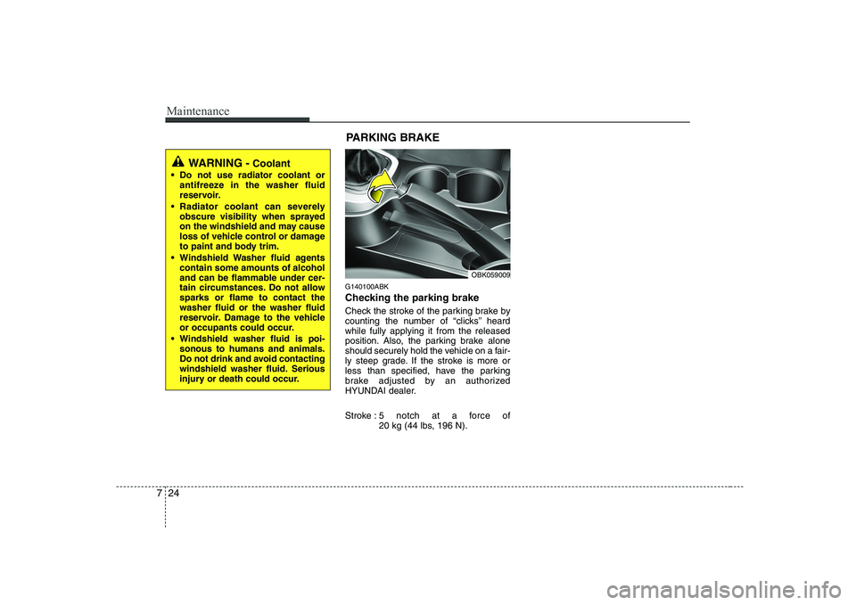 HYUNDAI GENESIS G80 2010  Owners Manual Maintenance
24
7
G140100ABK 
Checking the parking brake   
Check the stroke of the parking brake by 
counting the number of “clicks’’ heardwhile fully applying it from the released
position. Als