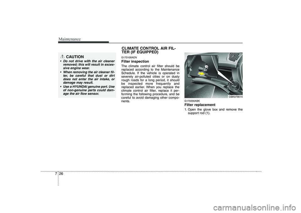 HYUNDAI GENESIS G80 2010  Owners Manual Maintenance
26
7
G170100AEN Filter inspection The climate control air filter should be replaced according to the Maintenance
Schedule. If the vehicle is operated in
severely air-polluted cities or on 