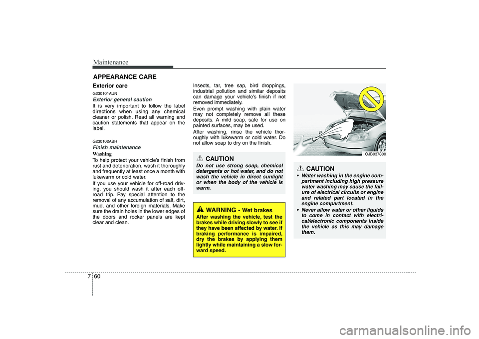 HYUNDAI GENESIS G80 2010  Owners Manual Maintenance
60
7
Exterior care 
G230101AUN
Exterior general caution 
It is very important to follow the label 
directions when using any chemical
cleaner or polish. Read all warning andcaution stateme