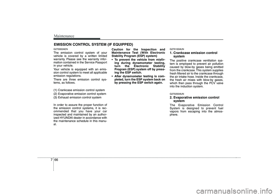 HYUNDAI GENESIS G80 2010  Owners Manual Maintenance
66
7
EMISSION CONTROL SYSTEM (IF EQUIPPED)
G270000AEN 
The emission control system of your 
vehicle is covered by a written limited
warranty. Please see the warranty infor-
mation containe