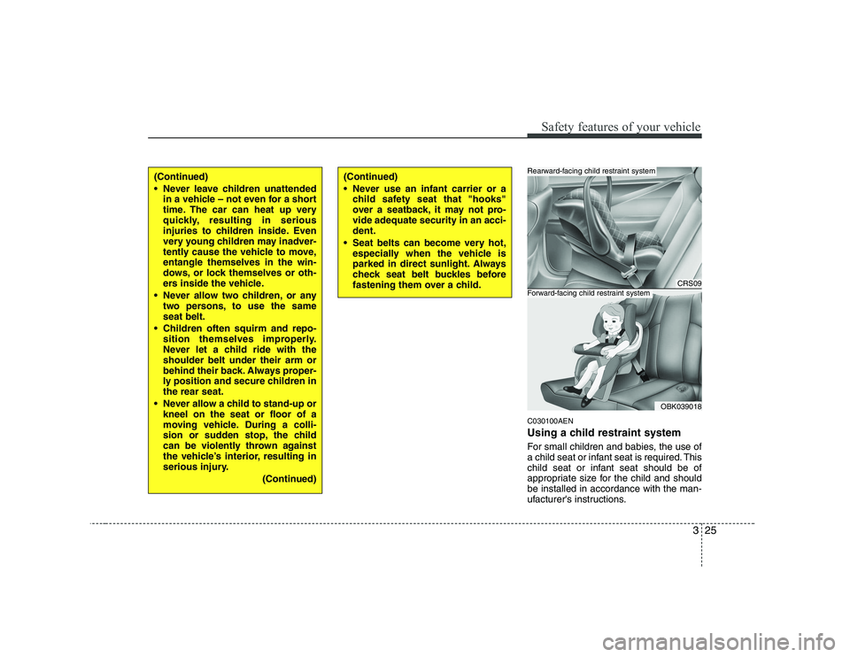 HYUNDAI GENESIS G80 2010 Owners Guide 325
Safety features of your vehicle
C030100AEN
Using a child restraint system
For small children and babies, the use of
a child seat or infant seat is required. This
child seat or infant seat shoul HYUNDAI GENESIS G80 2010 Owners Guide 325
Safety features of your vehicle
C030100AEN
Using a child restraint system
For small children and babies, the use of
a child seat or infant seat is required. This
child seat or infant seat shoul