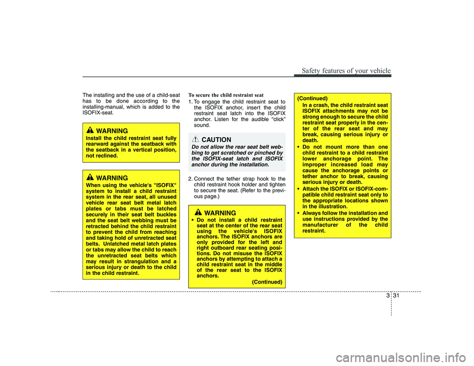 HYUNDAI GENESIS G80 2010 Service Manual 331
Safety features of your vehicle
The installing and the use of a child-seat has to be done according to the
installing-manual, which is added to theISOFIX-seat.To secure the child restraint seat
1 HYUNDAI GENESIS G80 2010 Service Manual 331
Safety features of your vehicle
The installing and the use of a child-seat has to be done according to the
installing-manual, which is added to theISOFIX-seat.To secure the child restraint seat
1