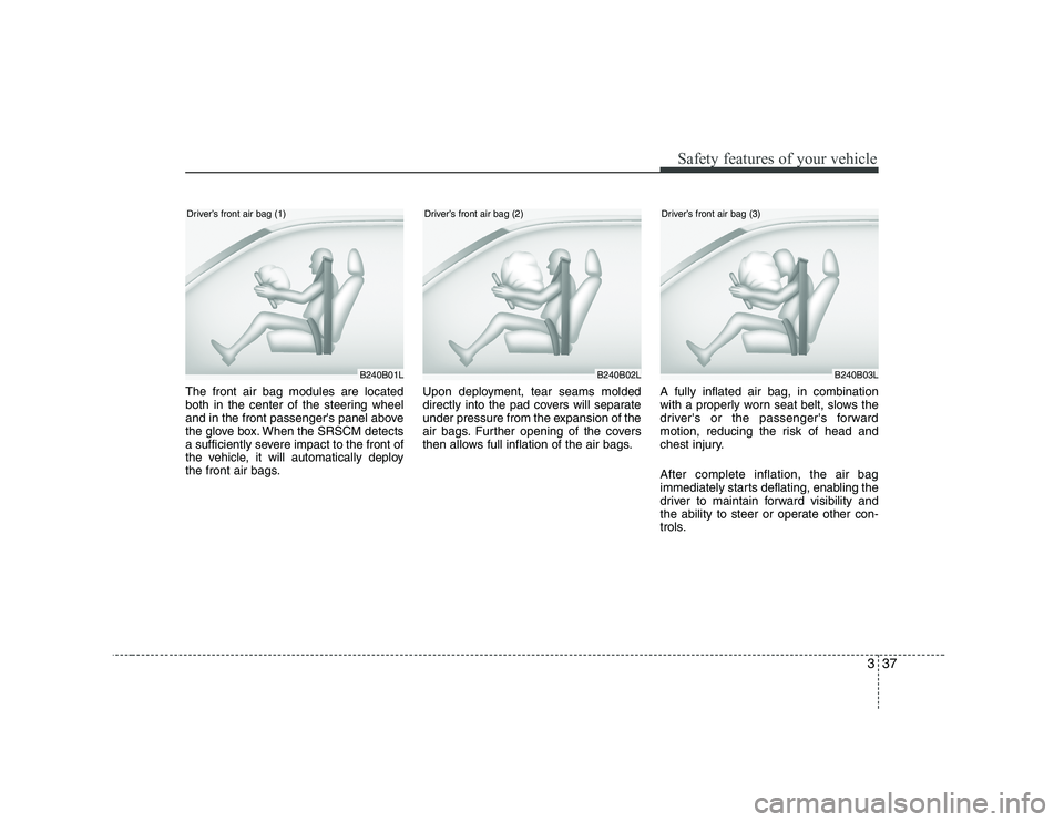 HYUNDAI GENESIS G80 2010 Service Manual 337
Safety features of your vehicle
The front air bag modules are located
both in the center of the steering wheel
and in the front passengers panel above
the glove box. When the SRSCM detects
a suf HYUNDAI GENESIS G80 2010 Service Manual 337
Safety features of your vehicle
The front air bag modules are located
both in the center of the steering wheel
and in the front passengers panel above
the glove box. When the SRSCM detects
a suf
