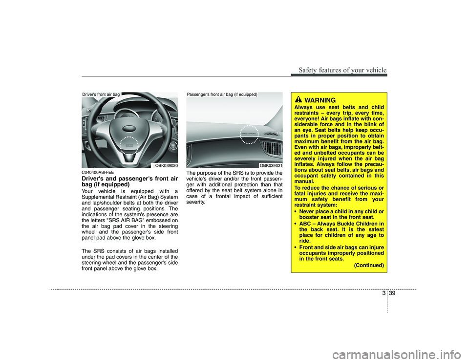 HYUNDAI GENESIS G80 2010 Service Manual 339
Safety features of your vehicle
C040400ABH-EE
Drivers and passengers front air
bag (if equipped)
Your vehicle is equipped with a
Supplemental Restraint (Air Bag) System
and lap/shoulder belt HYUNDAI GENESIS G80 2010 Service Manual 339
Safety features of your vehicle
C040400ABH-EE
Drivers and passengers front air
bag (if equipped)
Your vehicle is equipped with a
Supplemental Restraint (Air Bag) System
and lap/shoulder belt