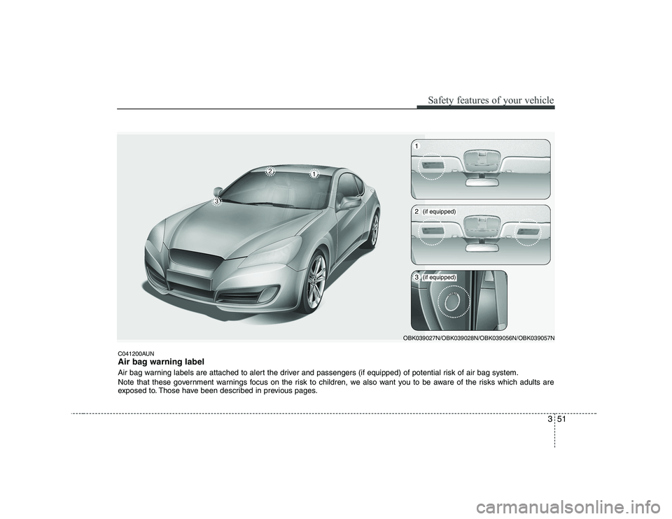 HYUNDAI GENESIS G80 2010 Repair Manual 351
Safety features of your vehicle
C041200AUN
Air bag warning label
Air bag warning labels are attached to alert the driver and passengers (if equipped) of potential risk of air bag system.
Note t HYUNDAI GENESIS G80 2010 Repair Manual 351
Safety features of your vehicle
C041200AUN
Air bag warning label
Air bag warning labels are attached to alert the driver and passengers (if equipped) of potential risk of air bag system.
Note t