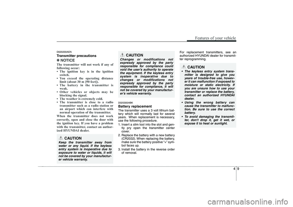 HYUNDAI GENESIS G80 2010 Repair Manual 49
Features of your vehicle
D020200AEN
Transmitter precautions
✽✽NOTICE
The transmitter will not work if any of following occur:
HYUNDAI GENESIS G80 2010 Repair Manual 49
Features of your vehicle
D020200AEN
Transmitter precautions
✽✽NOTICE
The transmitter will not work if any of following occur: