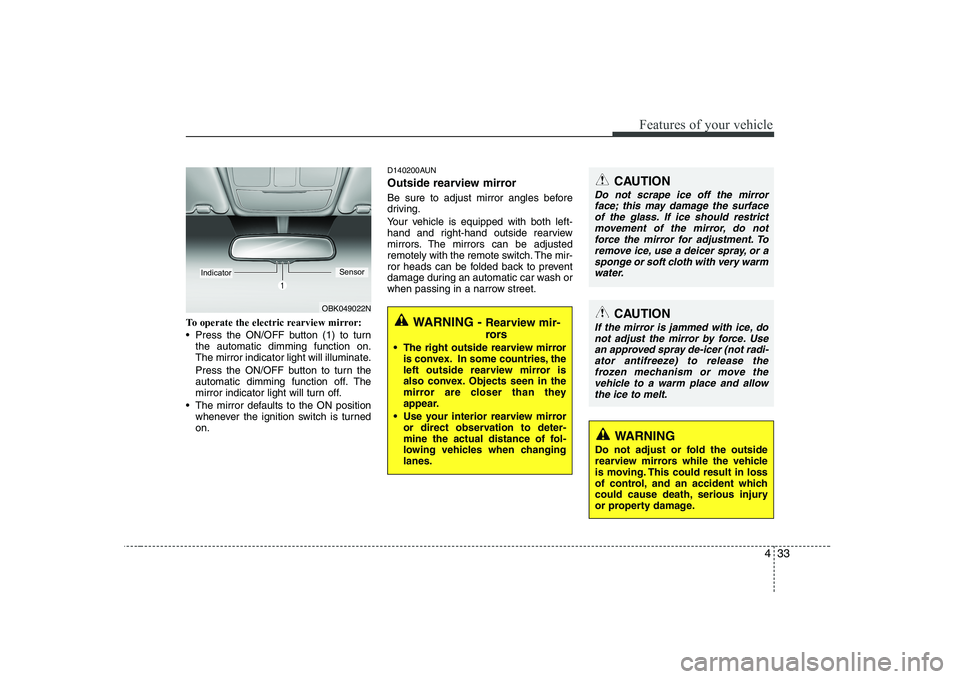 HYUNDAI GENESIS G80 2010  Owners Manual 433
Features of your vehicle
To operate the electric rearview mirror: 
 Press the ON/OFF button (1) to turnthe automatic dimming function on. 
The mirror indicator light will illuminate. 
Press the ON