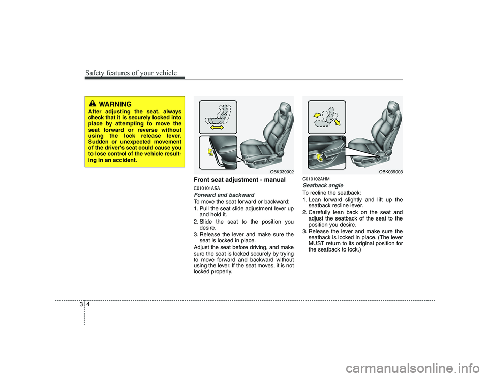 HYUNDAI GENESIS G80 2009  Owners Manual Safety features of your vehicle
4
3
Front seat adjustment - manual C010101ASA
Forward and backward
To move the seat forward or backward: 
1. Pull the seat slide adjustment lever up
and hold it.
2. Sli