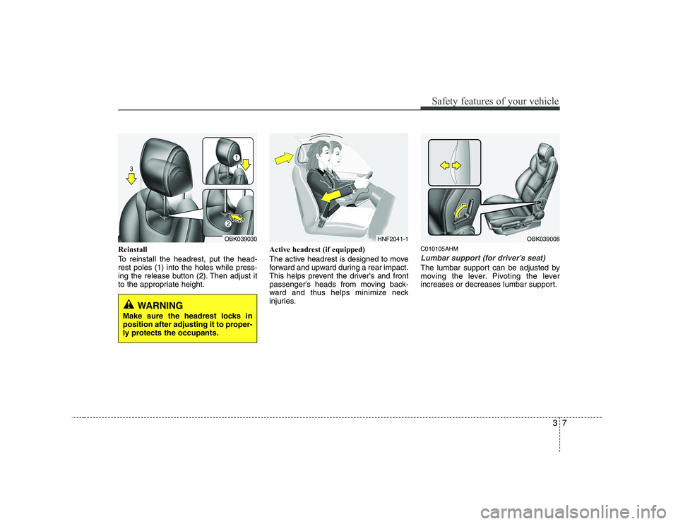 HYUNDAI GENESIS G80 2009  Owners Manual 37
Safety features of your vehicle
Reinstall 
To reinstall the headrest, put the head- rest poles (1) into the holes while press-
ing the release button (2). Then adjust it
to the appropriate height.A