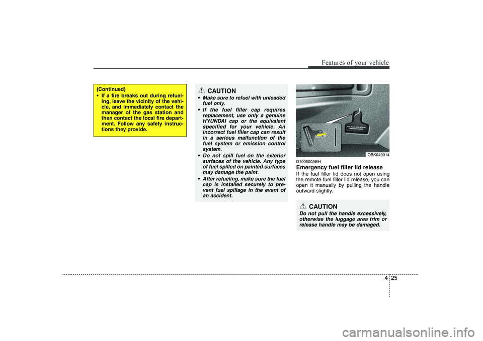 HYUNDAI GENESIS G80 2009  Owners Manual 425
Features of your vehicle
D100500ABH 
Emergency fuel filler lid release If the fuel filler lid does not open using 
the remote fuel filler lid release, you can
open it manually by pulling the handl