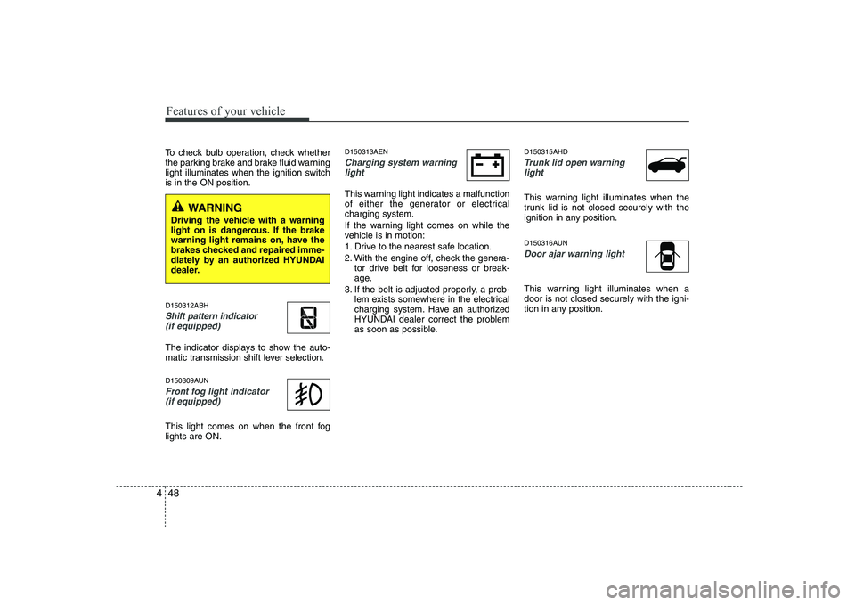 HYUNDAI GENESIS G80 2008  Owners Manual Features of your vehicle
48
4
To check bulb operation, check whether 
the parking brake and brake fluid warning
light illuminates when the ignition switchis in the ON position. D150312ABH
Shift patter