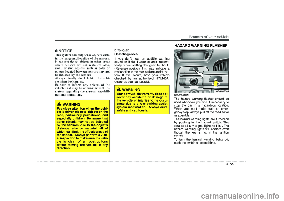 HYUNDAI GENESIS G80 2008  Owners Manual 455
Features of your vehicle
✽✽NOTICE
This system can only sense objects with- in the range and location of the sensors;
It can not detect objects in other areas
where sensors are not installed. A