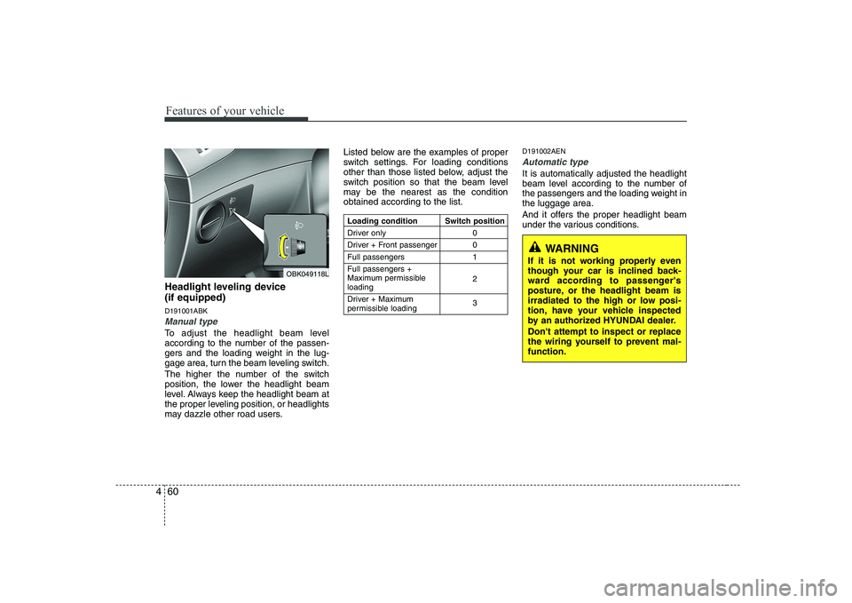 HYUNDAI GENESIS G80 2008  Owners Manual Features of your vehicle
60
4
Headlight leveling device  (if equipped) D191001ABK
Manual type
To adjust the headlight beam level 
according to the number of the passen-
gers and the loading weight in 