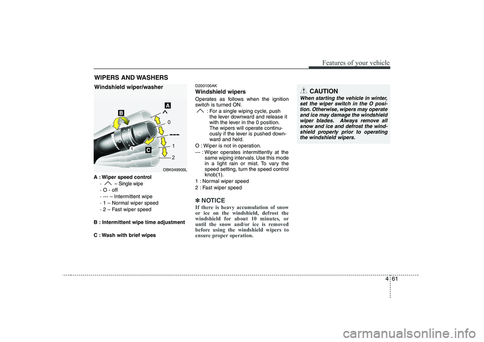 HYUNDAI GENESIS G80 2008  Owners Manual 461
Features of your vehicle
A : Wiper speed control· 
– Single wipe
· O - off 
· --- – Intermittent wipe
· 1 – Normal wiper speed
· 2 – Fast wiper speed
B : Intermittent wipe time adjust