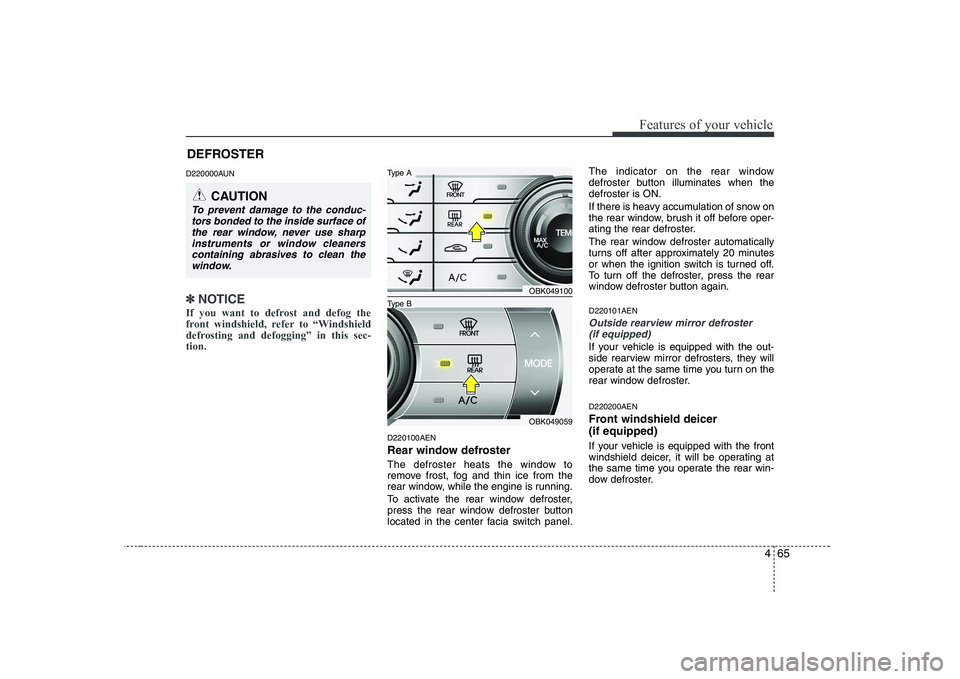 HYUNDAI GENESIS G80 2008  Owners Manual 465
Features of your vehicle
DEFROSTER 
D220000AUN
✽✽ NOTICE
If you want to defrost and defog the 
front windshield, refer to “Windshield
defrosting and defogging” in this sec-tion.  
D220100A